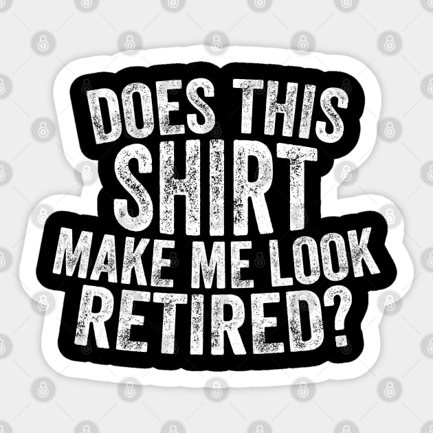 Does This Shirt Make Me Look Retired-Retirement- Sticker by S-Log